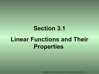 Copyright © 2012 Pearson Education, Inc. Publishing as Prentice Hall.
Section 3.1
Linear Functions and Their
Properties
 