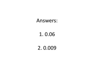 Answers:1. 0.062. 0.009
