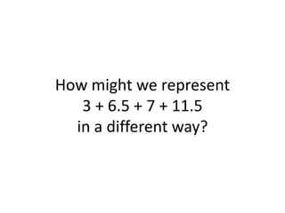 How might we represent 3 + 6.5 + 7 + 11.5 in a different way? 
