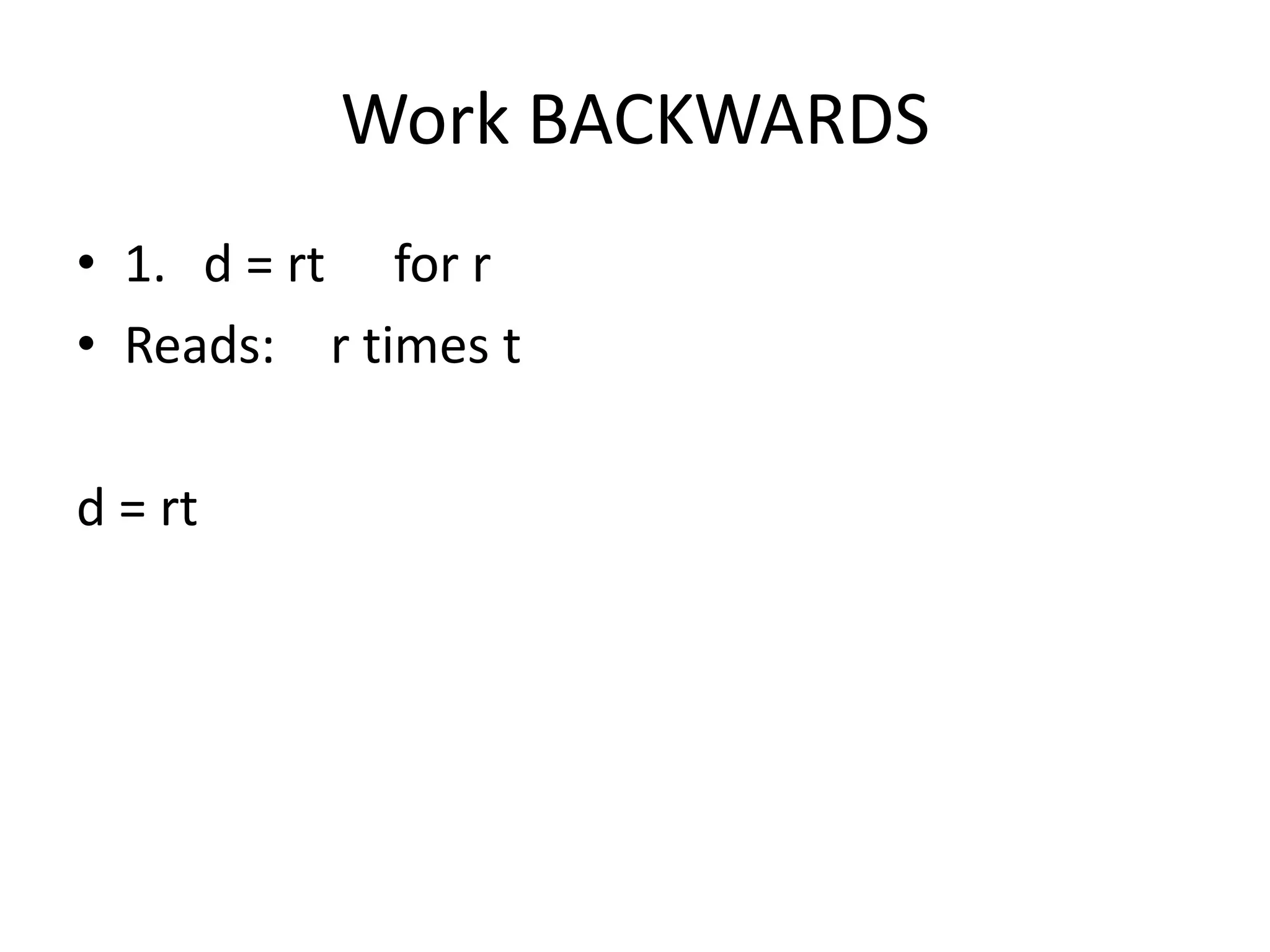 Work BACKWARDS1.	d = rt		for rReads:	r times td = rt