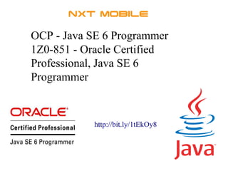 OCP - Java SE 6 Programmer 
1Z0-851 - Oracle Certified 
Professional, Java SE 6 
Programmer 
http://bit.ly/1tEkOy8 
 