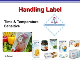 M. TayfourM. Tayfour 132132
Time & TemperatureTime & Temperature
SensitiveSensitive
Handling LabelHandling Label
Handling LabelHandling Label
 