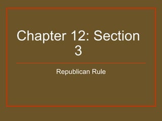 Chapter 12: Section 3 Republican Rule 