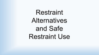 Restraint
Alternatives
and Safe
Restraint Use
 