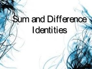 Sum and DifferenceSum and Difference
IdentitiesIdentities
 