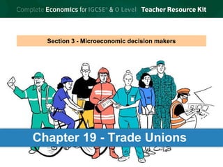 © Brian Titley 2012: this may be reproduced for class use solely for the purchaser’s institute
Section 3 - Microeconomic decision makers
Chapter 19 - Trade Unions
 