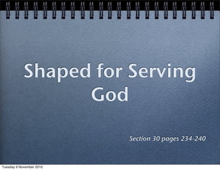 Shaped for Serving
God
Section 30 pages 234-240
Tuesday 9 November 2010
 