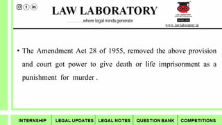 • The Amendment Act 28 of 1955, removed the above provision
and court got power to give death or life imprisonment as a
punishment for murder .
 