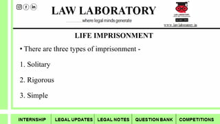 LIFE IMPRISONMENT
• There are three types of imprisonment -
1. Solitary
2. Rigorous
3. Simple
 