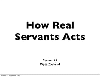How Real
Servants Acts
Section 33
Pages 257-264
Monday 15 November 2010
 