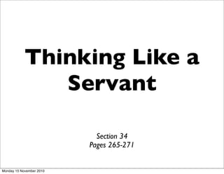Thinking Like a
Servant
Section 34
Pages 265-271
Monday 15 November 2010
 