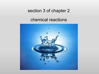 section 3 of chapter 2
chemical reactions

 