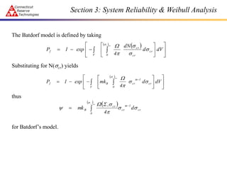 The Batdorf model is defined by taking
Substituting for N(scr) yields
thus
for Batdorf’s model.
 
 














 
 dV
d
dN
4
exp
1
P
max
e
0
cr
cr
cr
V
f
s
s
s
s


 














 


dV
d
4
mk
exp
1
P
max
e
0
cr
1
m
cr
B
V
f
s
s
s


 
 
cr
1
m
cr
0
cr
B d
4
,
mk
max
e
s
s

s
S


s



Section 3: System Reliability & Weibull Analysis
 