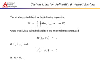 The solid angle is defined by the following expression
where  and  are azimuthal angles in the principal stress space, and
if and
if .
 
 

 



s
s

2
0 0
cr
e d
d
sin
,
H
  1
,
H cr
e 
s
s
cr
e s
s 
  0
,
H cr
e 
s
s
cr
e s
s 
Section 3: System Reliability & Weibull Analysis
 
