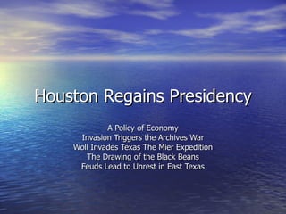 Houston Regains Presidency A Policy of Economy Invasion Triggers the Archives War Woll Invades Texas The Mier Expedition The Drawing of the Black Beans Feuds Lead to Unrest in East Texas 
