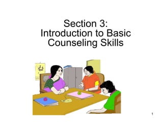 Section 3:
Introduction to Basic
Counseling Skills
1
 