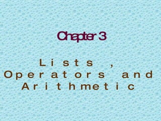 Chapter 3 Lists , Operators and Arithmetic 