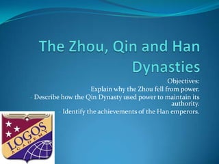 TheZhou, Qin and Han Dynasties Objectives: ,[object Object]
