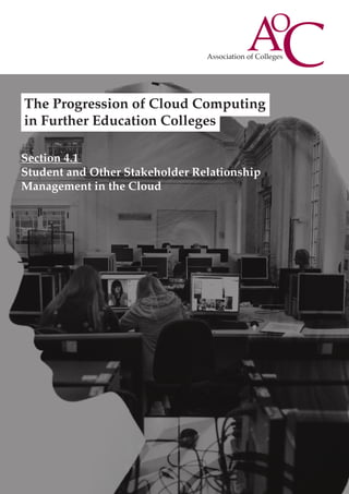 The Progression of Cloud Computing
in Further Education Colleges
Section 4.1
Student and Other Stakeholder Relationship
Management in the Cloud

 