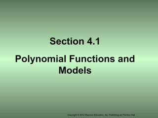 Copyright © 2012 Pearson Education, Inc. Publishing as Prentice Hall.
Section 4.1
Polynomial Functions and
Models
 