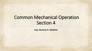 Common Mechanical Operation
Section 4
Eng. Kareem H. Mokhtar
 