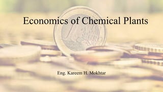 Economics of Chemical Plants
Eng. Kareem H. Mokhtar
 
