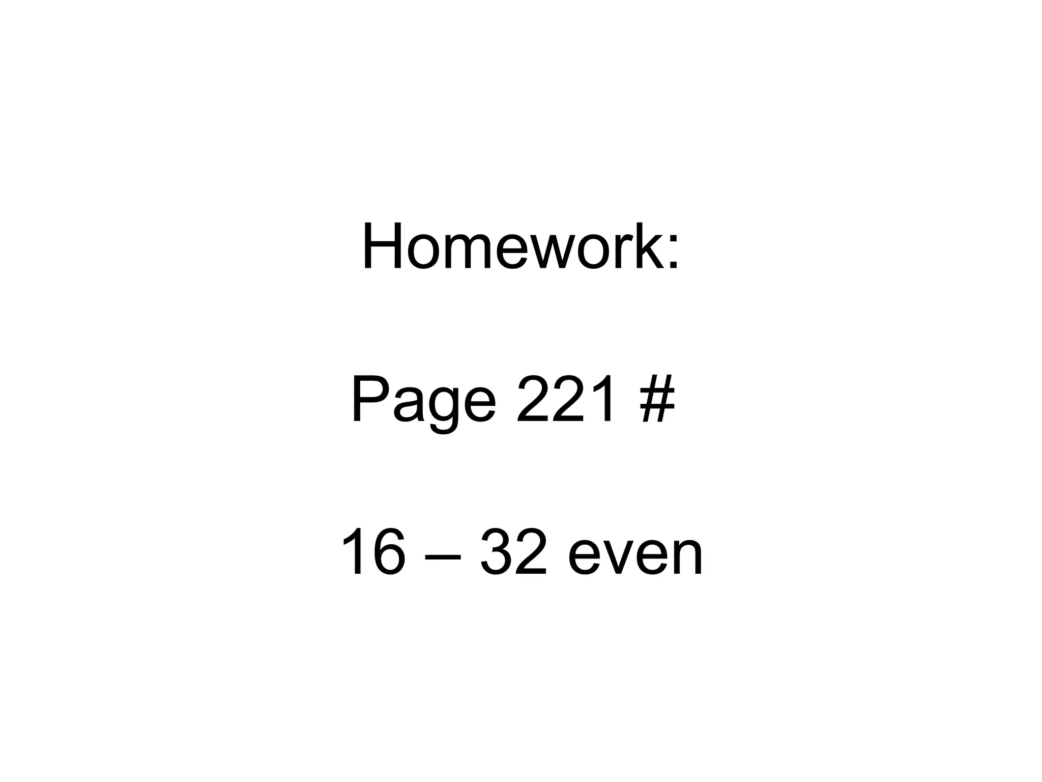 Homework: Page 221 #  16 – 32 even 