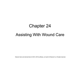 Elsevier items and derived items © 2014, 2010 by Mosby, an imprint of Elsevier Inc. All rights reserved.
Chapter 24
Assisting With Wound Care
 