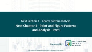 Next Chapter 4 - Point-and-Figure Patterns
and Analysis - Part I
Next Section 4 – Charts pattern analysis
Presented By :
This Content is Copyright Reserved Rights Copyright 2025@PTAIndia
 