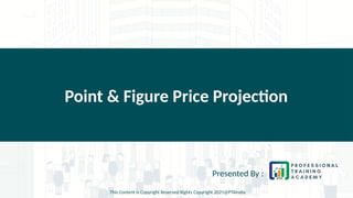 Point & Figure Price Projection
Presented By :
This Content is Copyright Reserved Rights Copyright 2025@PTAIndia
 