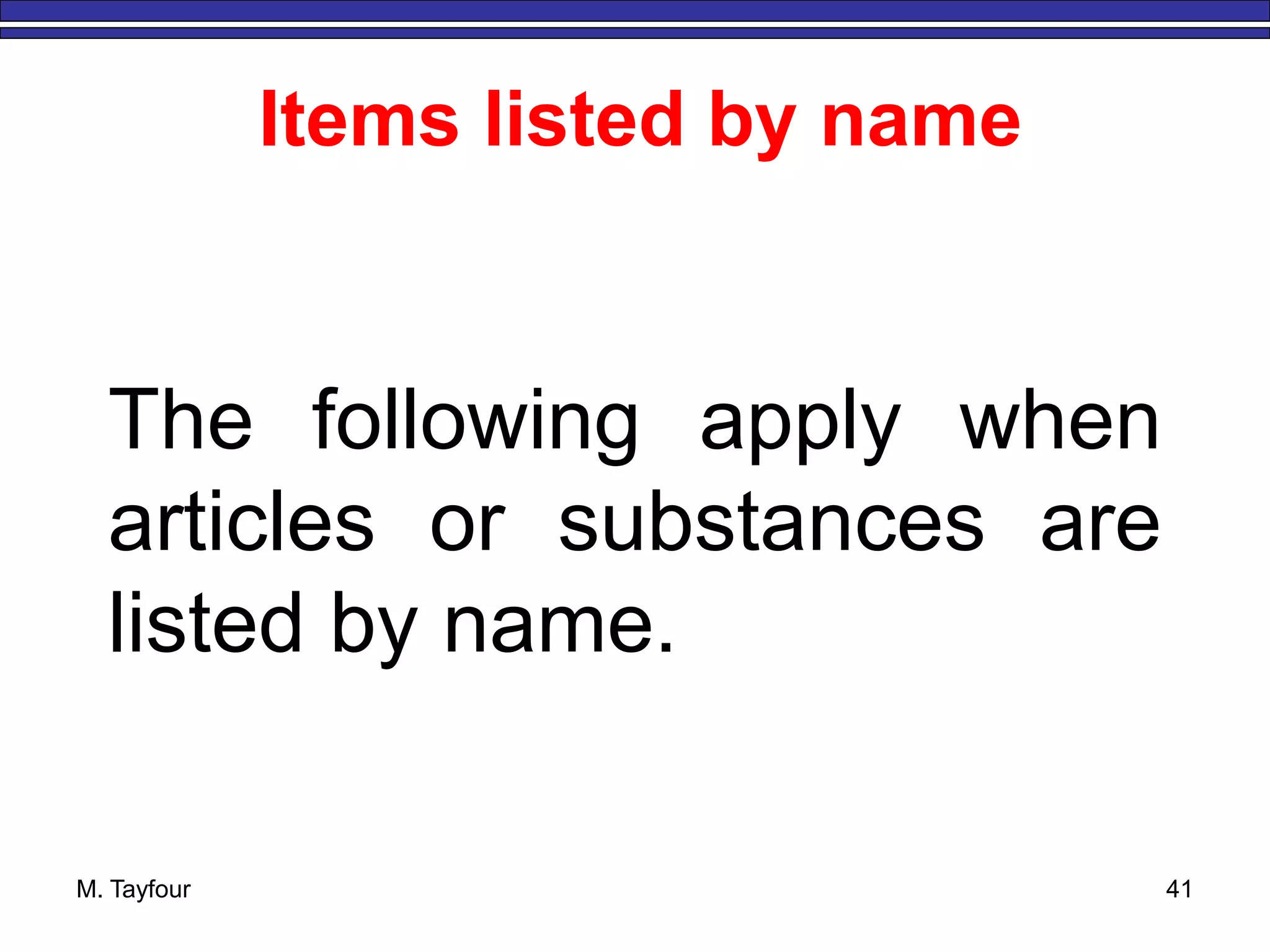 M. Tayfour 41
Items listed by name
The following apply when
articles or substances are
listed by name.
 