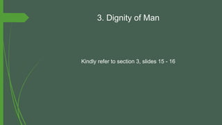 3. Dignity of Man
Kindly refer to section 3, slides 15 - 16
 