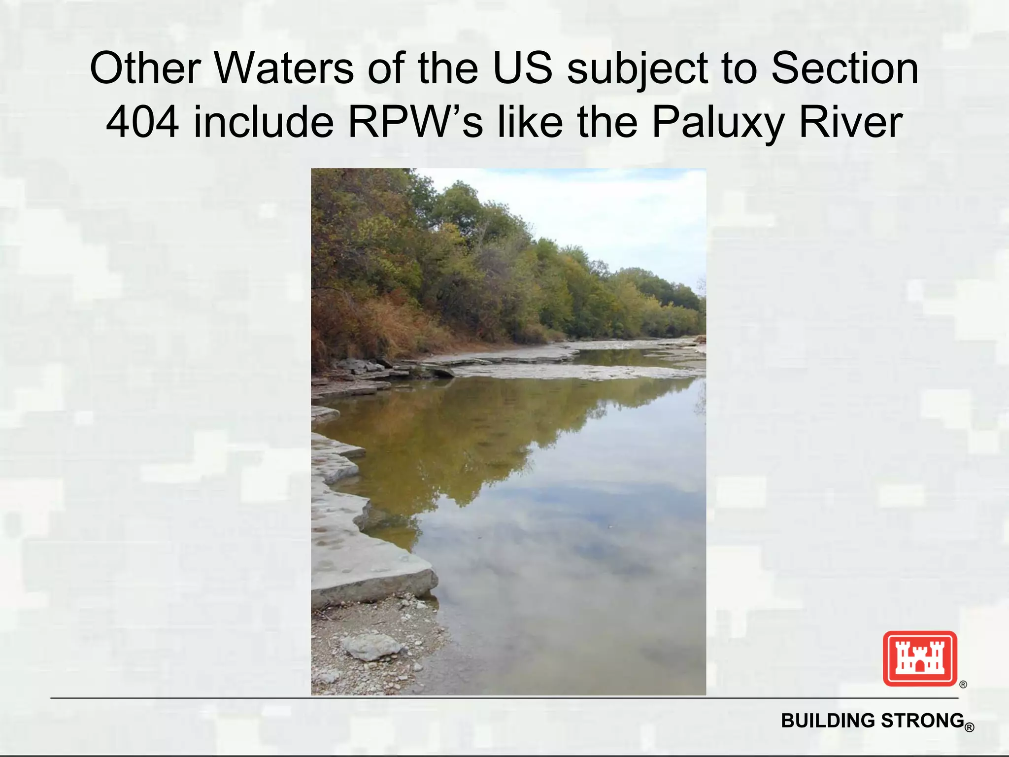 Other Waters of the US subject to Section
404 include RPW’s like the Paluxy River




                                  BUILDING STRONG®
 