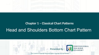 Head and Shoulders Bottom Chart Pattern
Chapter 1 – Classical Chart Patterns
Presented By :
This Content is Copyright Reserved Rights Copyright 2025@PTAIndia
 