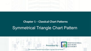 Symmetrical Triangle Chart Pattern
Chapter 1 – Classical Chart Patterns
Presented By :
This Content is Copyright Reserved Rights Copyright 2025@PTAIndia
 