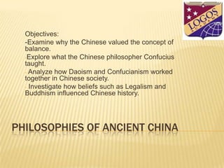 Philosophies of Ancient China Objectives:  -Examine whytheChinesevaluedthe concept of balance. ,[object Object]