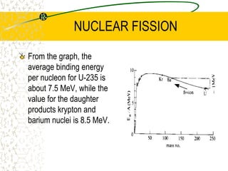 NUCLEAR FISSIONSpontaneous Fission can be seen when Uranium naturally decays in the mineral mica (found in granite).Scar marks can be seen in the granite from the energy released (kinetic energy in the fragments and the gamma ray released).