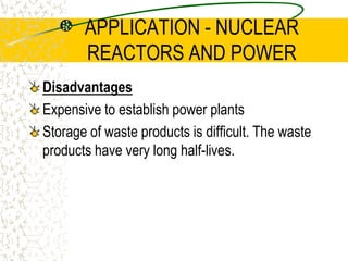 APPLICATION - NUCLEAR REACTORS AND POWERThe energy created is in the form of heat and is carried away by pipes of unpressurised water. This water is known as a secondary coolant. The pressurised water is cooled to about 293oC and returned to the core to be heated again. It then turns water into steam in a heat exchanger to drive a turbine connected to an electric generator.