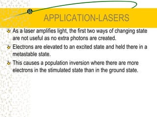 STIMULATED EMISSIONIf a photon with exactly the same energy required for the electron to jump down to the ground state interacts with an atom that has an electron in an excited state, it can stimulate the emission of a photon from the excited electron. 