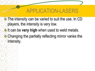 APPLICATION-LASERSIn the Helium Neon laser, Neon is the laser (gas) medium (hence the red colour characteristic of neon) but the helium makes the process easier and more efficient.Helium is stimulated to the excited state. The excited state of helium is very close to the upper excited state of neon (it has two excited states). 