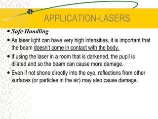 APPLICATION-LASERSAs this state is not metastable, many spontaneous emissions are made to the ground state, leaving space for more stimulated emissions. This means the process can continue indefinitely resulting in a continuous beam of photons corresponding to the energy difference between the two excited states of neon. The  of this beam is 6.328 x 10-7m.