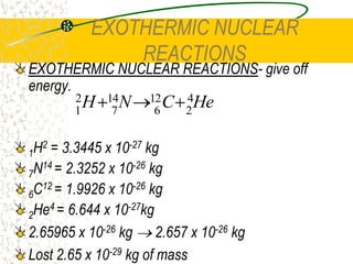 BINDING ENERGYThe law of the conservation of energy should be modified to become the law of conservation of mass-energy.If a nucleus loses mass, energy is released by the system.If a nucleus gains mass, energy is required for the nuclear reaction to occur.