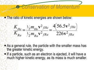 CONSERVATION LAWS IN NUCLEAR REACTIONSThis leads to the conservation of atomic number as the atomic number refers to the number of protons.	Mass number is also conserved. The individual nucleons may be converted from one type to another but the total number will remain constant.Example:He4 + N14  O17 + H1