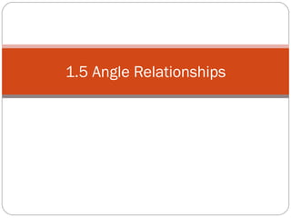 1.5 Angle Relationships 
