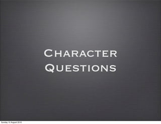 Character
                        Questions


Sunday 15 August 2010
 