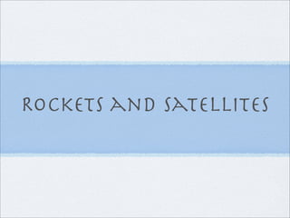 Rockets and Satellites
 