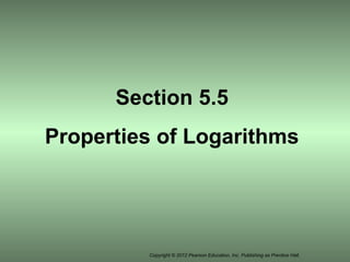 Copyright © 2012 Pearson Education, Inc. Publishing as Prentice Hall.
Section 5.5
Properties of Logarithms
 