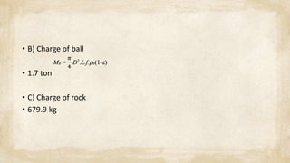 • B) Charge of ball
• 1.7 ton
• C) Charge of rock
• 679.9 kg
 