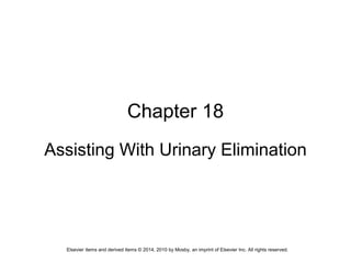 Elsevier items and derived items © 2014, 2010 by Mosby, an imprint of Elsevier Inc. All rights reserved.
Chapter 18
Assisting With Urinary Elimination
 