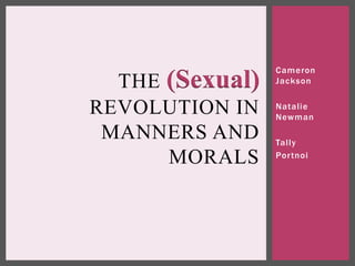 Cameron
  THE (Sexual)   Jackson


REVOLUTION IN    Natalie
                 Newman

 MANNERS AND     Tally

      MORALS     Por tnoi
 